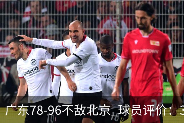 广东78-96不敌北京 球员评价：3人优秀，1人及格，8人低迷