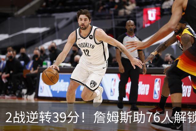 2战逆转39分！詹姆斯助76人解锁致胜杀招，他在湖人为何不这么打
